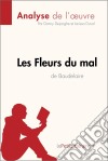 Les Fleurs du mal de Baudelaire (Analyse de l'oeuvre)Analyse complète et résumé détaillé de l'oeuvre. E-book. Formato EPUB ebook di lePetitLitteraire