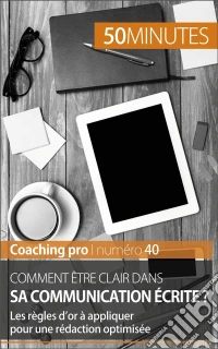 Optimiser sa communication écriteTechniques et conseils pour formuler ses idées de façon claire et efficace. E-book. Formato EPUB ebook