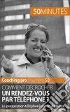 La prospection téléphonique: 4 étapes-clés pour décrocher un rendez-vous par téléphone. E-book. Formato EPUB ebook di Noé Spies
