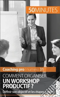 Organiser un workshop efficaceLes étapes-clés d'une réunion productive. E-book. Formato EPUB ebook