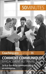 Communiquer efficacement au travailLes étapes-clés d&apos;une communication réussie. E-book. Formato EPUB ebook