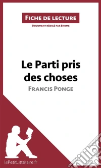 Le Parti pris des choses de Francis Ponge (Fiche de lecture)Analyse complète et résumé détaillé de l'oeuvre. E-book. Formato EPUB ebook