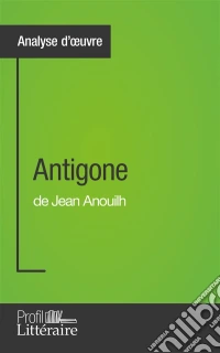 Antigone de Jean Anouilh (Analyse approfondie)Approfondissez votre lecture de cette œuvre avec notre profil littéraire (résumé, fiche de lecture et axes de lecture). E-book. Formato EPUB ebook
