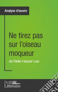 Ne tirez pas sur l'oiseau moqueur de Nelle Harper Lee (Analyse approfondie)Approfondissez votre lecture de cette œuvre avec notre profil littéraire (résumé, fiche de lecture et axes de lecture). E-book. Formato EPUB ebook