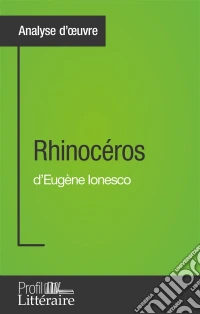 Rhinocéros d'Eugène Ionesco (Analyse approfondie)Approfondissez votre lecture de cette œuvre avec notre profil littéraire (résumé, fiche de lecture et axes de lecture). E-book. Formato EPUB ebook