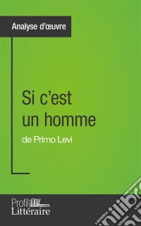 Si c'est un homme de Primo Levi (Analyse approfondie)Approfondissez votre lecture de cette œuvre avec notre profil littéraire (résumé, fiche de lecture et axes de lecture). E-book. Formato EPUB ebook