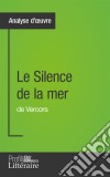 Le Silence de la mer de Vercors (Analyse approfondie)Approfondissez votre lecture de cette œuvre avec notre profil littéraire (résumé, fiche de lecture et axes de lecture). E-book. Formato EPUB ebook