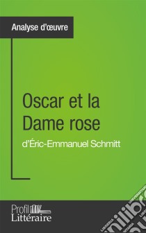 Oscar et la Dame rose d'Éric-Emmanuel Schmitt (Analyse approfondie)Approfondissez votre lecture de cette œuvre avec notre profil littéraire (résumé, fiche de lecture et axes de lecture). E-book. Formato EPUB ebook di Profil-litteraire.fr