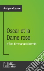 Oscar et la Dame rose d&apos;Éric-Emmanuel Schmitt (Analyse approfondie)Approfondissez votre lecture de cette œuvre avec notre profil littéraire (résumé, fiche de lecture et axes de lecture). E-book. Formato EPUB