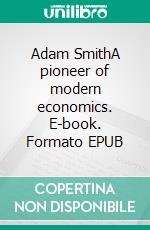 Adam SmithA pioneer of modern economics. E-book. Formato EPUB ebook