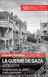 La guerre de GazaLes temps forts du conflit israélo-palestinien, de 2006 à 2014. E-book. Formato EPUB ebook