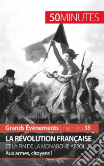 La Révolution française et la fin de la monarchie absolueAux armes, citoyens !. E-book. Formato EPUB ebook di Sandrine Papleux