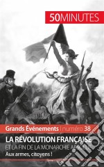 La Révolution française et la fin de la monarchie absolueAux armes, citoyens !. E-book. Formato EPUB ebook