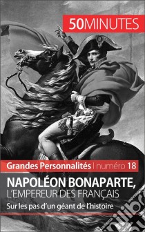 Napoléon BonaparteL'Empereur des Français, un géant de l'Histoire. E-book. Formato EPUB ebook di Hadrien Nafilyan