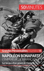 Napoléon BonaparteL&apos;Empereur des Français, un géant de l&apos;Histoire. E-book. Formato EPUB ebook