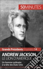 Andrew Jackson, le Lion d&apos;AmériqueUn homme ordinaire à la tête des États-Unis. E-book. Formato EPUB ebook