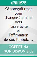 S&apos;affirmer pour changerCheminer vers l’assertivité et l’affirmation de soi. E-book. Formato EPUB ebook