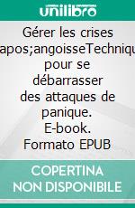 Gérer les crises d'angoisseTechniques pour se débarrasser des attaques de panique. E-book. Formato EPUB ebook di 50Minutes