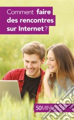 Comment faire des rencontres sur Internet ?. E-book. Formato EPUB