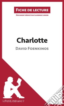 Charlotte de David Foenkinos (Fiche de lecture)Analyse complète et résumé détaillé de l'oeuvre. E-book. Formato EPUB ebook di lePetitLitteraire