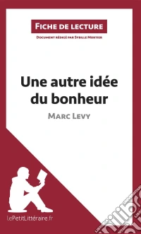 Une autre idée du bonheur de Marc Levy (Fiche de lecture)Analyse complète et résumé détaillé de l'oeuvre. E-book. Formato EPUB ebook