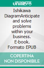 Ishikawa DiagramAnticipate and solve problems within your business. E-book. Formato EPUB ebook