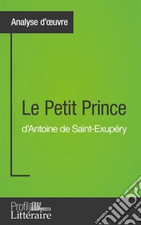 Le Petit Prince d'Antoine de Saint-Exupéry (Analyse approfondie)Approfondissez votre lecture de cette œuvre avec notre profil littéraire (résumé, fiche de lecture et axes de lecture). E-book. Formato EPUB ebook