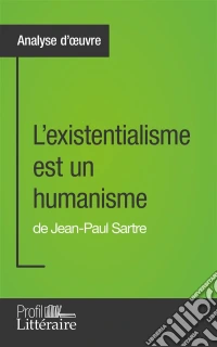 L'existentialisme est un humanisme de Jean-Paul Sartre (Analyse approfondie)Approfondissez votre lecture de cette œuvre avec notre profil littéraire (résumé, fiche de lecture et axes de lecture). E-book. Formato EPUB ebook