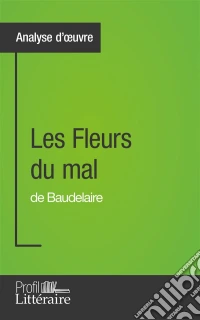 Les Fleurs du mal de Baudelaire (Analyse approfondie)Approfondissez votre lecture de cette œuvre avec notre profil littéraire (résumé, fiche de lecture et axes de lecture). E-book. Formato EPUB ebook