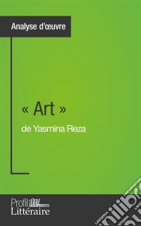 « Art » de Yasmina Reza (Analyse approfondie)Approfondissez votre lecture de cette œuvre avec notre profil littéraire (résumé, fiche de lecture et axes de lecture). E-book. Formato EPUB ebook