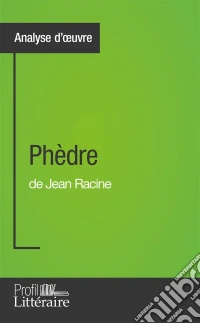 Phèdre de Jean Racine (Analyse approfondie)Approfondissez votre lecture de cette œuvre avec notre profil littéraire (résumé, fiche de lecture et axes de lecture). E-book. Formato EPUB ebook