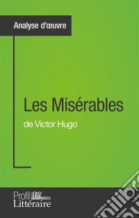 Les Misérables de Victor Hugo (Analyse approfondie)Approfondissez votre lecture de cette œuvre avec notre profil littéraire (résumé, fiche de lecture et axes de lecture). E-book. Formato EPUB ebook