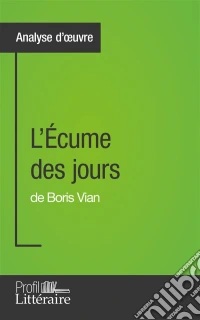 L'Écume des jours de Boris Vian (Analyse approfondie)Approfondissez votre lecture de cette œuvre avec notre profil littéraire (résumé, fiche de lecture et axes de lecture). E-book. Formato EPUB ebook
