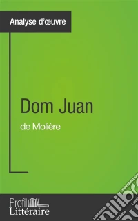 Dom Juan de Molière (Analyse approfondie)Approfondissez votre lecture de cette œuvre avec notre profil littéraire (résumé, fiche de lecture et axes de lecture). E-book. Formato EPUB ebook