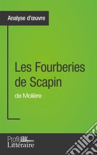 Les Fourberies de Scapin de Molière (Analyse approfondie)Approfondissez votre lecture de cette œuvre avec notre profil littéraire (résumé, fiche de lecture et axes de lecture). E-book. Formato EPUB ebook