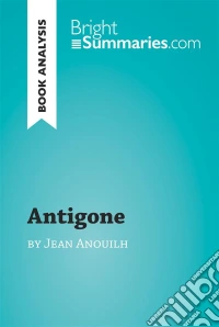 Antigone by Jean Anouilh (Book Analysis)Detailed Summary, Analysis and Reading Guide. E-book. Formato EPUB ebook
