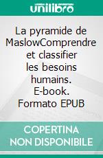 La pyramide de MaslowComprendre et classifier les besoins humains. E-book. Formato EPUB ebook