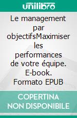 Le management par objectifsMaximiser les performances de votre équipe. E-book. Formato EPUB ebook