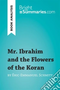 Mr. Ibrahim and the Flowers of the Koran by Éric-Emmanuel Schmitt (Book Analysis)Detailed Summary, Analysis and Reading Guide. E-book. Formato EPUB ebook