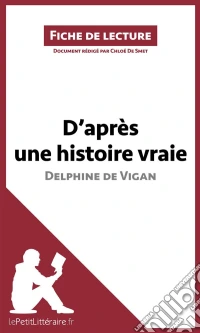 D'après une histoire vraie de Delphine de Vigan (Fiche de lecture)Analyse complète et résumé détaillé de l'oeuvre. E-book. Formato EPUB ebook