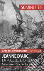 Jeanne d&apos;Arc, la Pucelle d&apos;OrléansSur les traces d’une héroïne française. E-book. Formato EPUB ebook