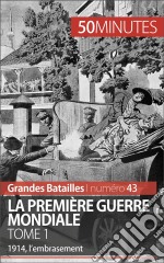 La Première Guerre mondiale (Tome 1)1914, l’embrasement. E-book. Formato EPUB ebook