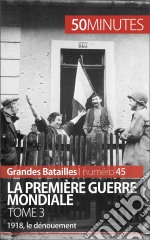 La Première Guerre mondiale (Tome 3)1918, le dénouement. E-book. Formato EPUB ebook