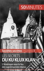 Les secrets du Ku Klux KlanL’Amérique sous le feu des suprémacistes blancs. E-book. Formato EPUB ebook