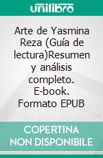Arte de Yasmina Reza (Guía de lectura)Resumen y análisis completo. E-book. Formato EPUB ebook