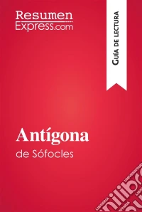 Antígona de Sófocles (Guía de lectura)Resumen y análisis completo. E-book. Formato EPUB ebook