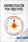 Administración por objetivosAlcance sus metas con empleados motivados. E-book. Formato EPUB ebook