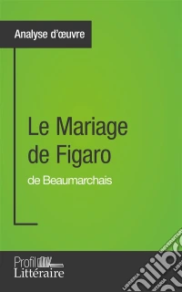Le Mariage de Figaro de Beaumarchais (Analyse d'œuvre)Approfondissez votre lecture de cette œuvre avec notre profil littéraire (résumé, fiche de lecture et axes de lecture). E-book. Formato EPUB ebook