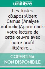 Les Justes d'Albert Camus (Analyse approfondie)Approfondissez votre lecture de cette œuvre avec notre profil littéraire (résumé, fiche de lecture et axes de lecture). E-book. Formato EPUB ebook