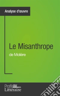 Le Misanthrope de Molière (Analyse approfondie)Approfondissez votre lecture de cette œuvre avec notre profil littéraire (résumé, fiche de lecture et axes de lecture). E-book. Formato EPUB ebook